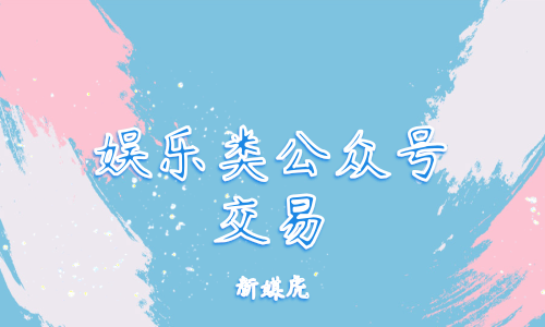 新媒虎-娱乐类公众号交易 新媒虎-娱乐类公众号交易