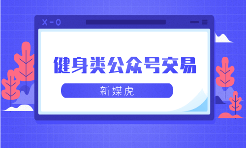 新媒虎-健身类公众号交易 新媒虎-健身类公众号交易