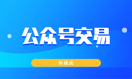 新媒虎-公众号交易 新媒虎-公众号交易