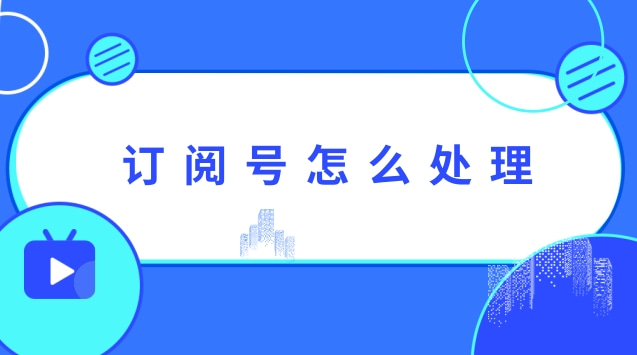 订阅号怎么处理.jpg 订阅号怎么处理.jpg